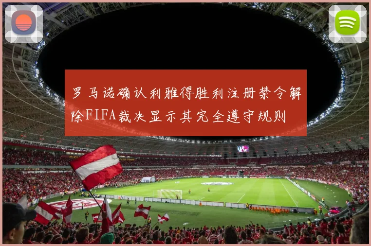 罗马诺确认利雅得胜利注册禁令解除FIFA裁决显示其完全遵守规则